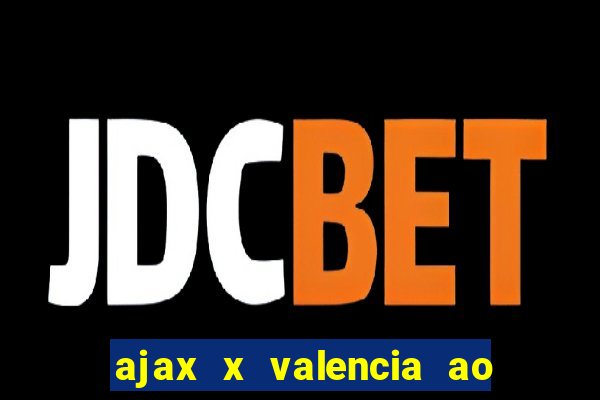 ajax x valencia ao vivo futemax